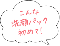 こんな洗顔パック初めて！
