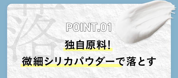 POINT01 独自原料！微細シリカパウダーで落とす