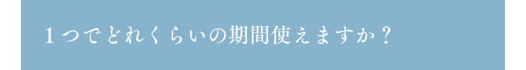 １つでどれくらいの期間使えますか？
