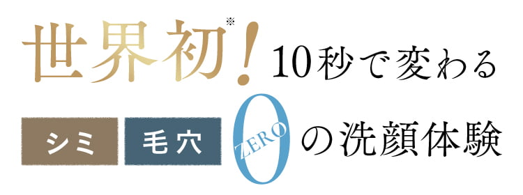 世界初※！10秒で変わる シミ毛穴0の洗顔体験
